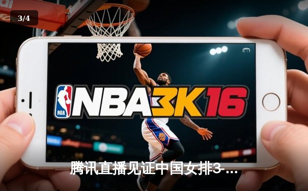 腾讯直播见证中国女排3-1力克巴西，李盈莹28分闪耀全场 - 3