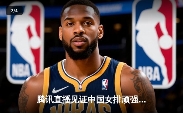 腾讯直播见证中国女排顽强逆转，3-2力克强敌意大利 - 2