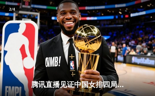 腾讯直播见证中国女排四局激战力克巴西，张常宁关键分助球队夺首胜 - 2