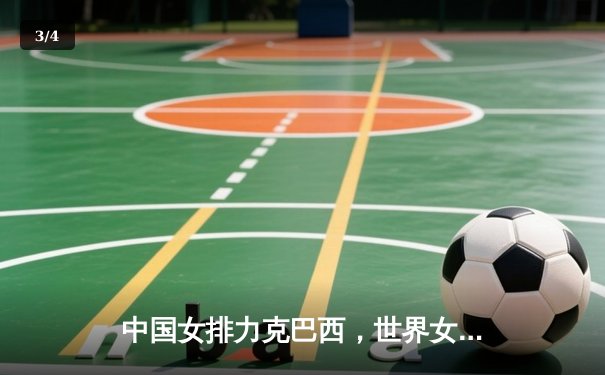 中国女排力克巴西，世界女排联赛三连胜展露强队风范 - 3