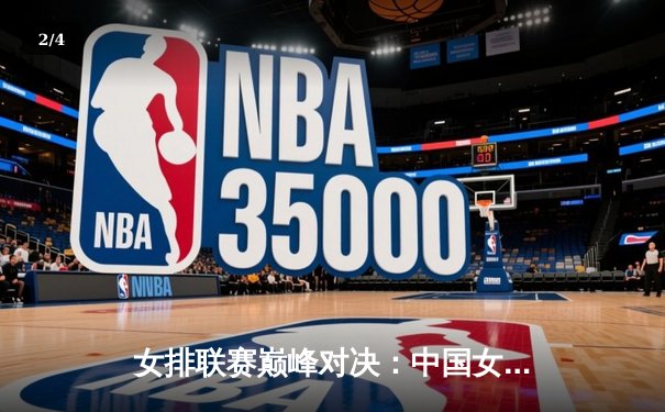 女排联赛巅峰对决：中国女排鏖战五局险胜巴西，李盈莹狂砍28分立头功 - 2