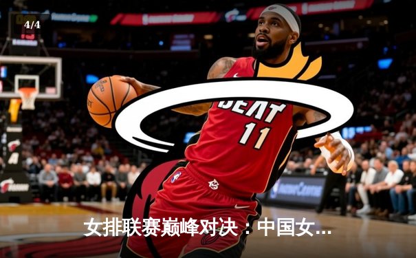 女排联赛巅峰对决：中国女排鏖战五局险胜巴西，李盈莹狂砍28分立头功 - 4