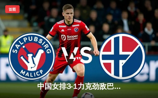 中国女排3-1力克劲敌巴西，李盈莹狂砍28分闪耀全场