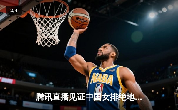 腾讯直播见证中国女排绝地反击，鏖战五局力克巴西夺VNL开门红 - 2